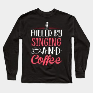 Fueled by Singing and Coffee Long Sleeve T-Shirt